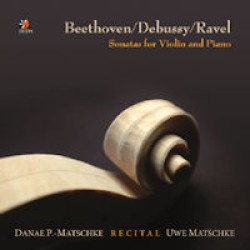 Danae P. Matschke (Piano), Uwe Matschke (Violin) - Recital Beethoven/ Debussy/ Ravel Sonatas for Violin and Piano 