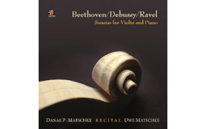 Danae P. Matschke (Piano), Uwe Matschke (Violin) - Recital Beethoven/ Debussy/ Ravel Sonatas for Violin and Piano 